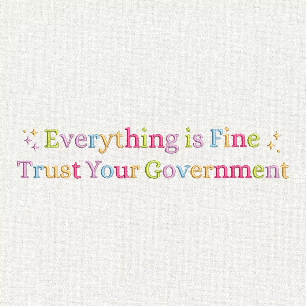 Everything Is Fine Trust Your Government Embroidery Design